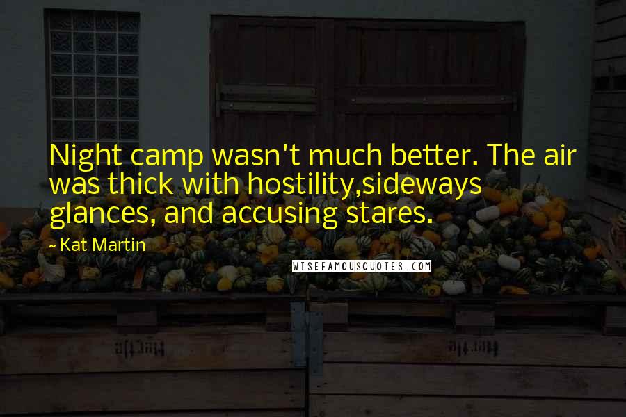 Kat Martin Quotes: Night camp wasn't much better. The air was thick with hostility,sideways glances, and accusing stares.