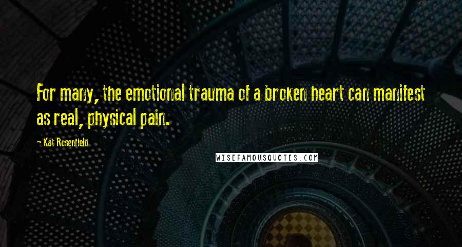 Kat Rosenfield Quotes: For many, the emotional trauma of a broken heart can manifest as real, physical pain.