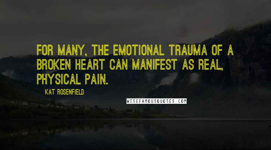 Kat Rosenfield Quotes: For many, the emotional trauma of a broken heart can manifest as real, physical pain.