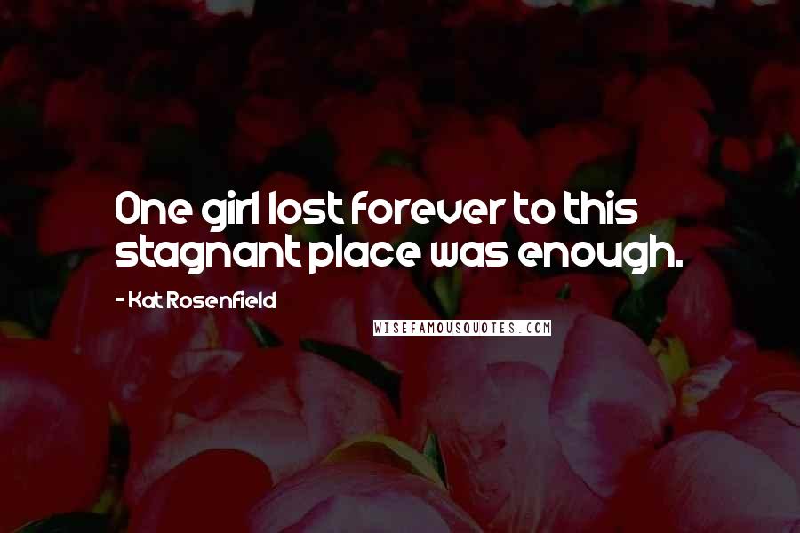 Kat Rosenfield Quotes: One girl lost forever to this stagnant place was enough.