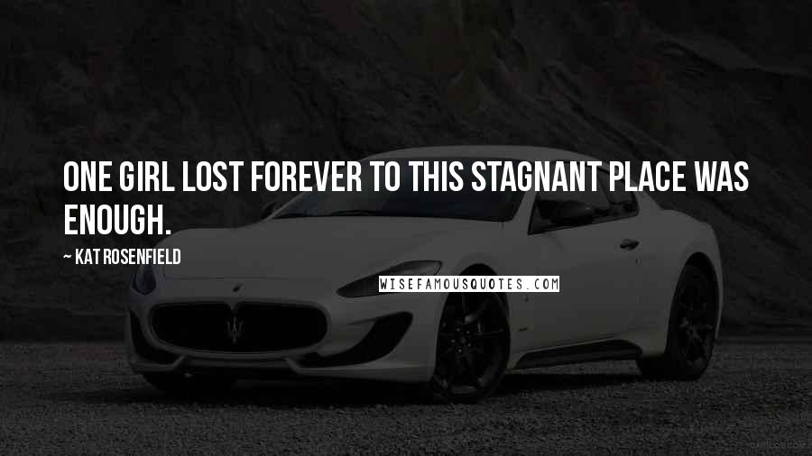 Kat Rosenfield Quotes: One girl lost forever to this stagnant place was enough.