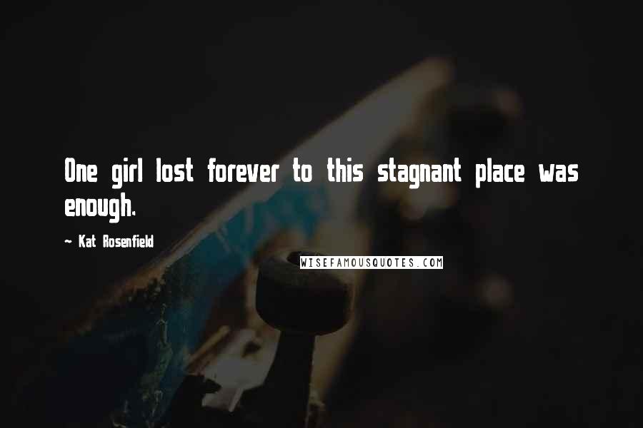 Kat Rosenfield Quotes: One girl lost forever to this stagnant place was enough.