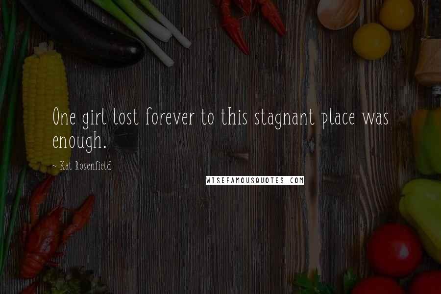 Kat Rosenfield Quotes: One girl lost forever to this stagnant place was enough.