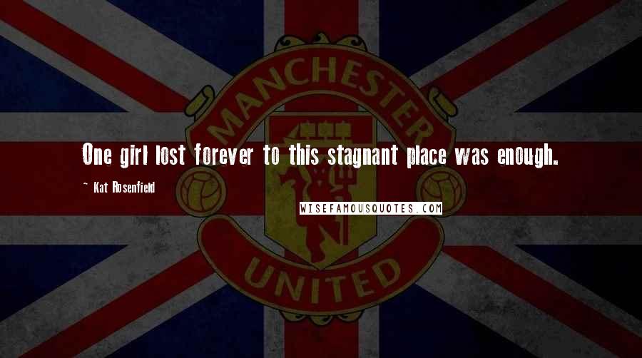 Kat Rosenfield Quotes: One girl lost forever to this stagnant place was enough.