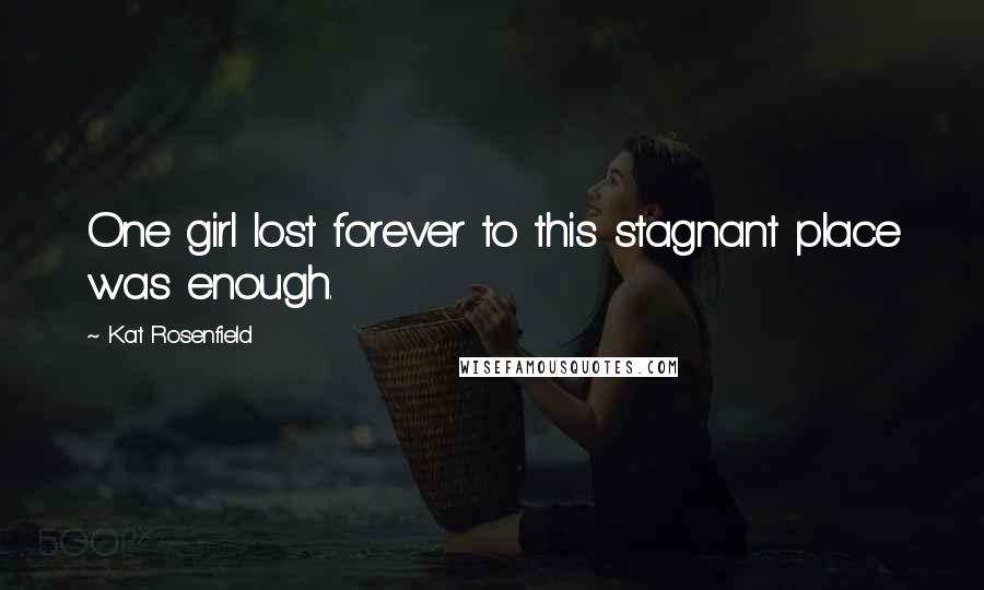 Kat Rosenfield Quotes: One girl lost forever to this stagnant place was enough.
