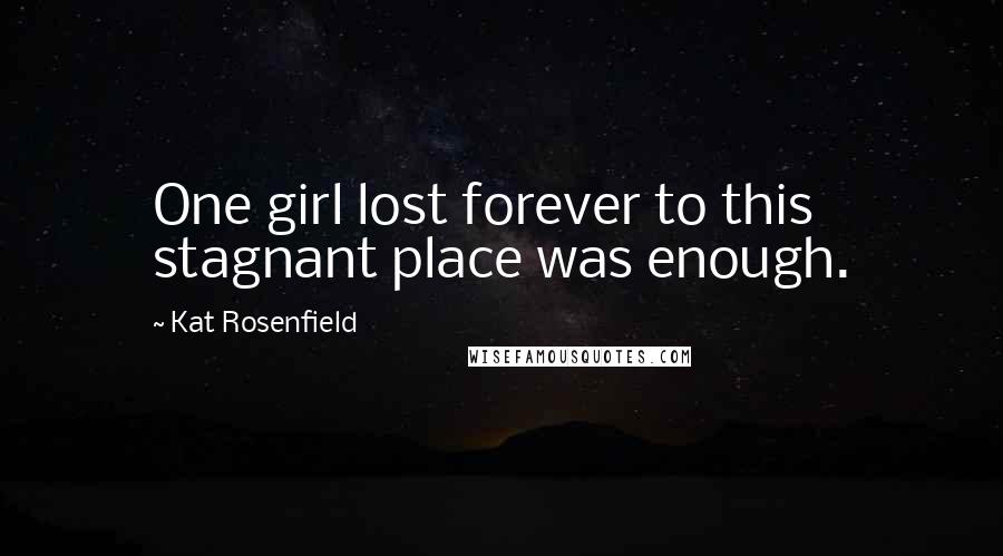 Kat Rosenfield Quotes: One girl lost forever to this stagnant place was enough.