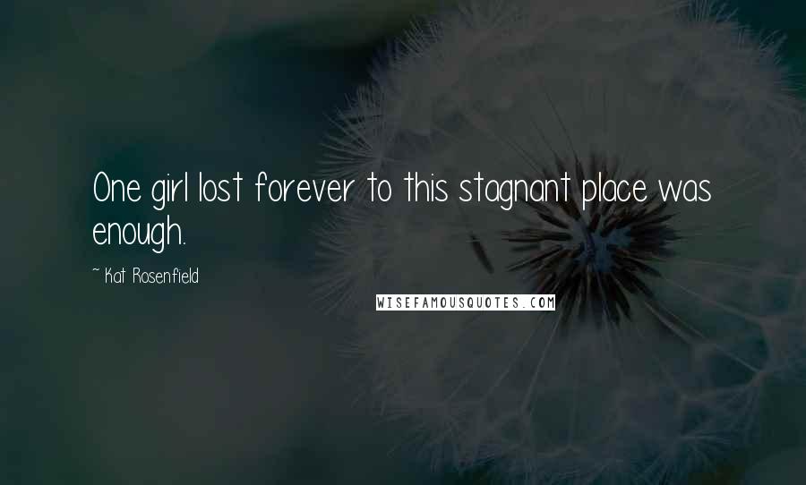 Kat Rosenfield Quotes: One girl lost forever to this stagnant place was enough.