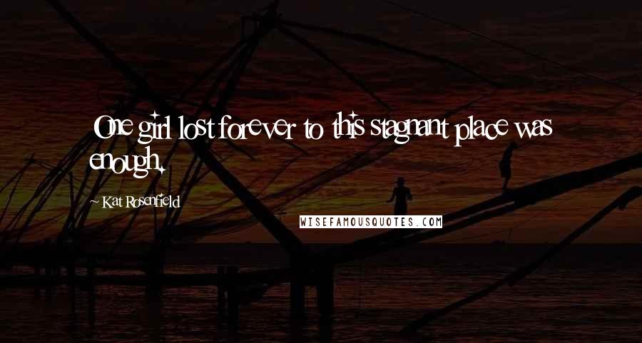 Kat Rosenfield Quotes: One girl lost forever to this stagnant place was enough.