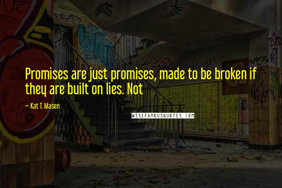 Kat T. Masen Quotes: Promises are just promises, made to be broken if they are built on lies. Not