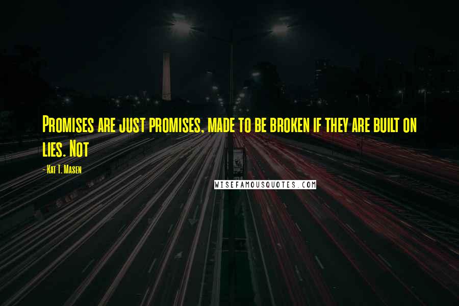 Kat T. Masen Quotes: Promises are just promises, made to be broken if they are built on lies. Not