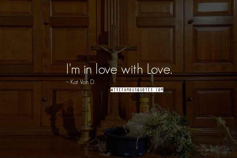 Kat Von D. Quotes: I'm in love with Love.