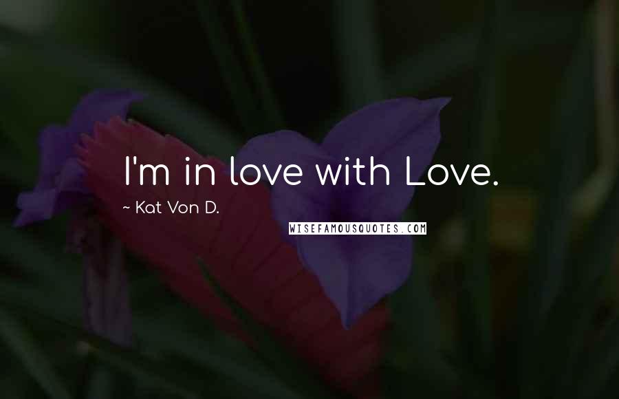 Kat Von D. Quotes: I'm in love with Love.