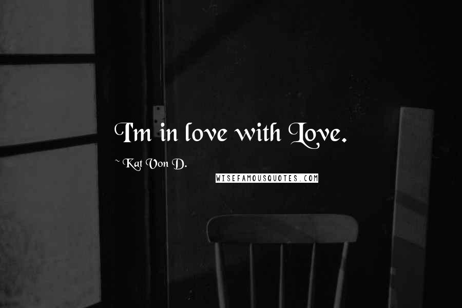 Kat Von D. Quotes: I'm in love with Love.