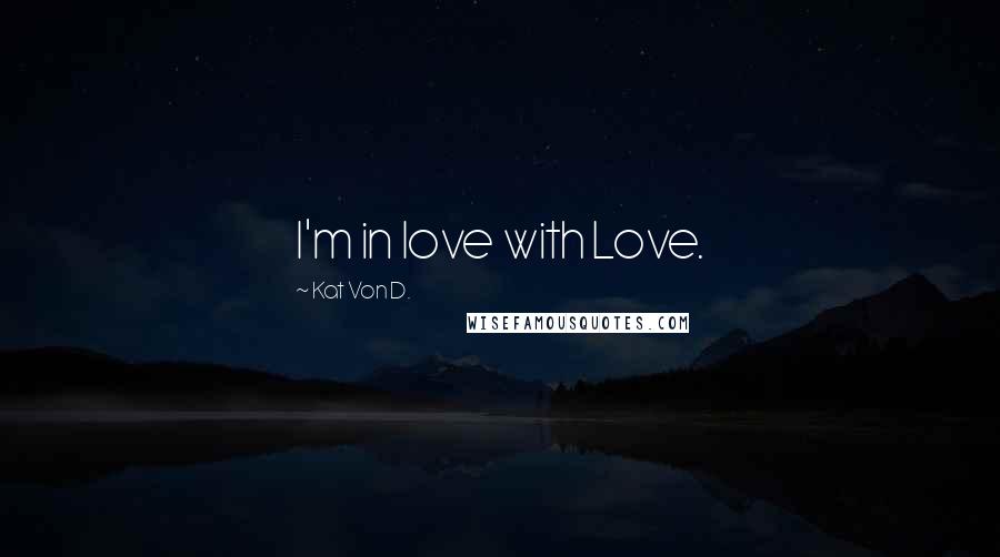 Kat Von D. Quotes: I'm in love with Love.