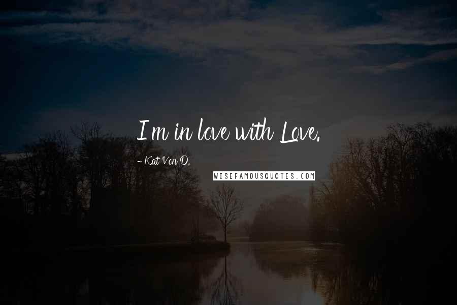 Kat Von D. Quotes: I'm in love with Love.