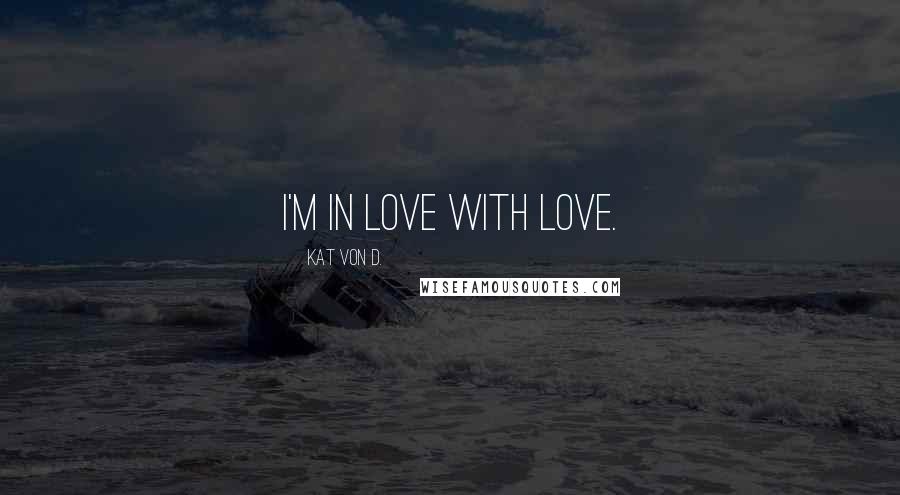 Kat Von D. Quotes: I'm in love with Love.