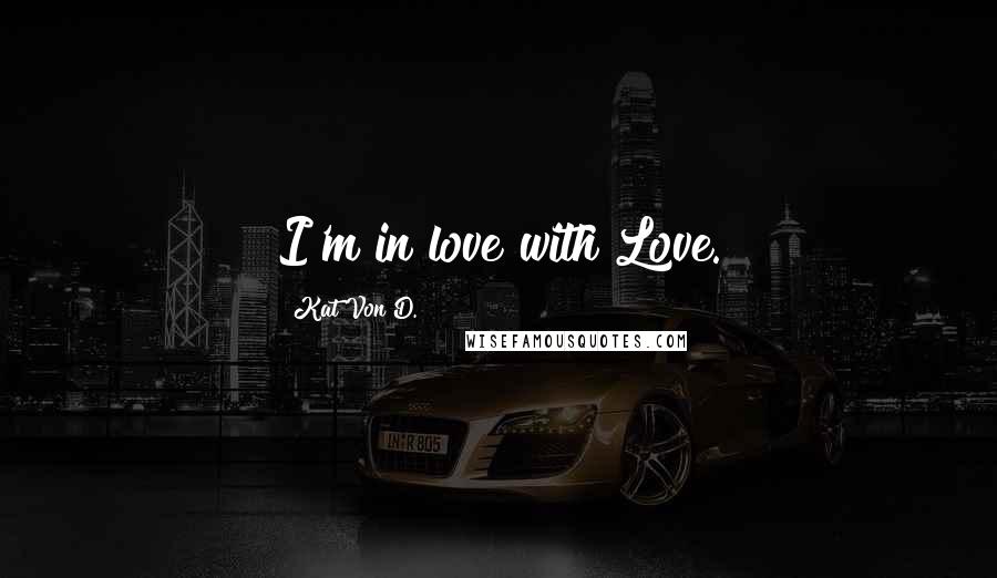 Kat Von D. Quotes: I'm in love with Love.