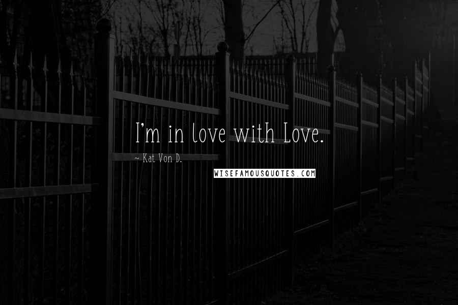 Kat Von D. Quotes: I'm in love with Love.