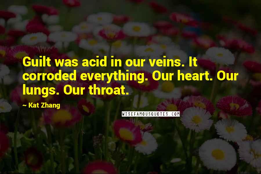 Kat Zhang Quotes: Guilt was acid in our veins. It corroded everything. Our heart. Our lungs. Our throat.