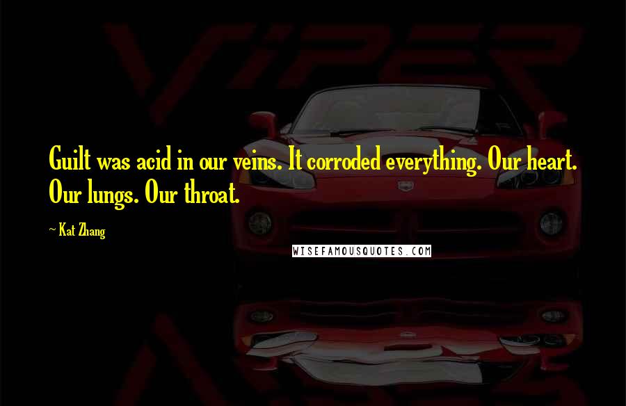 Kat Zhang Quotes: Guilt was acid in our veins. It corroded everything. Our heart. Our lungs. Our throat.