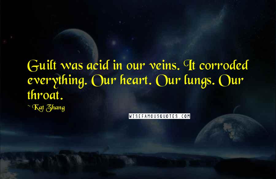 Kat Zhang Quotes: Guilt was acid in our veins. It corroded everything. Our heart. Our lungs. Our throat.
