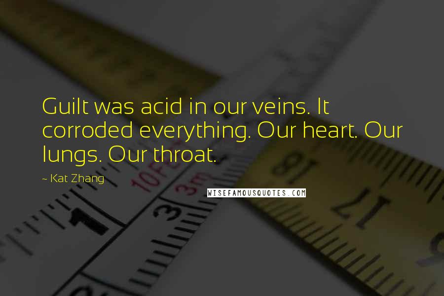 Kat Zhang Quotes: Guilt was acid in our veins. It corroded everything. Our heart. Our lungs. Our throat.