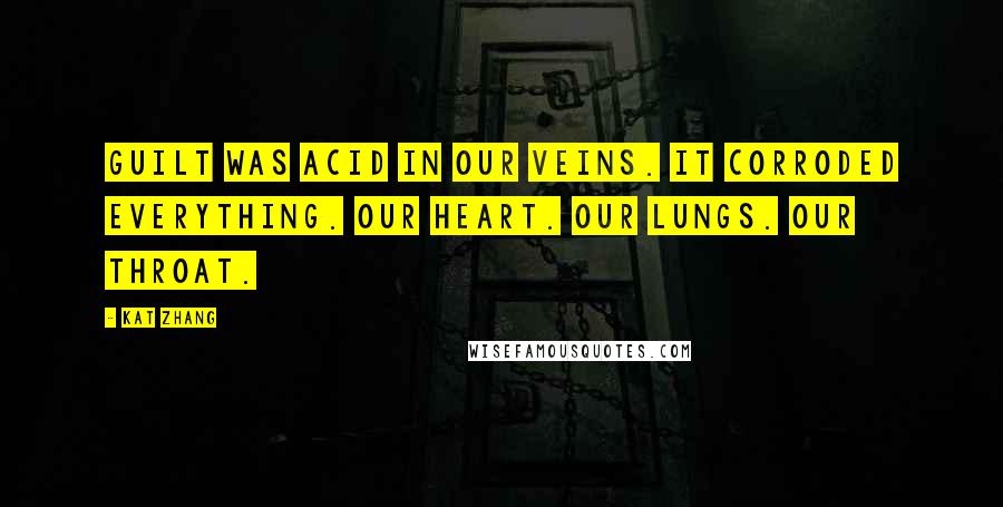 Kat Zhang Quotes: Guilt was acid in our veins. It corroded everything. Our heart. Our lungs. Our throat.