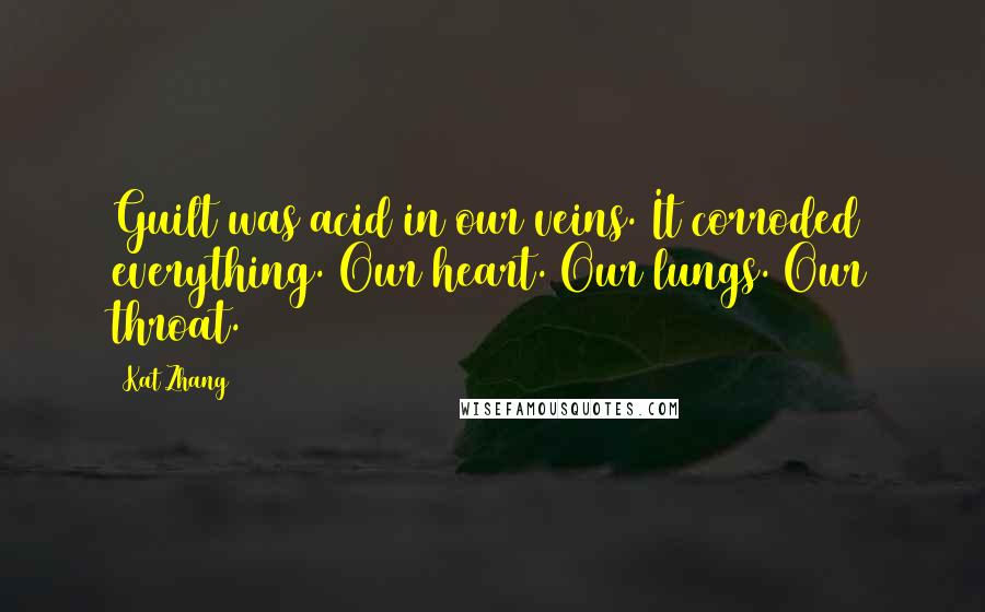 Kat Zhang Quotes: Guilt was acid in our veins. It corroded everything. Our heart. Our lungs. Our throat.