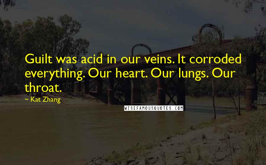 Kat Zhang Quotes: Guilt was acid in our veins. It corroded everything. Our heart. Our lungs. Our throat.