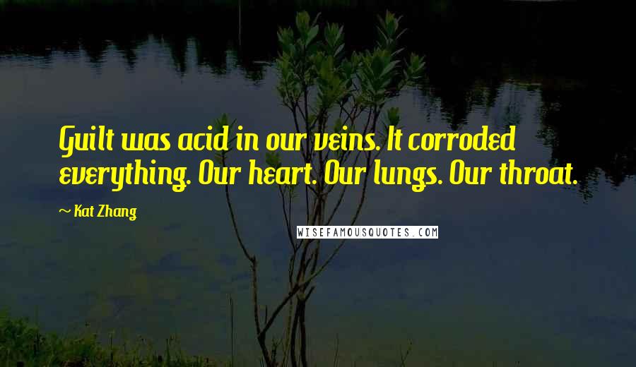 Kat Zhang Quotes: Guilt was acid in our veins. It corroded everything. Our heart. Our lungs. Our throat.