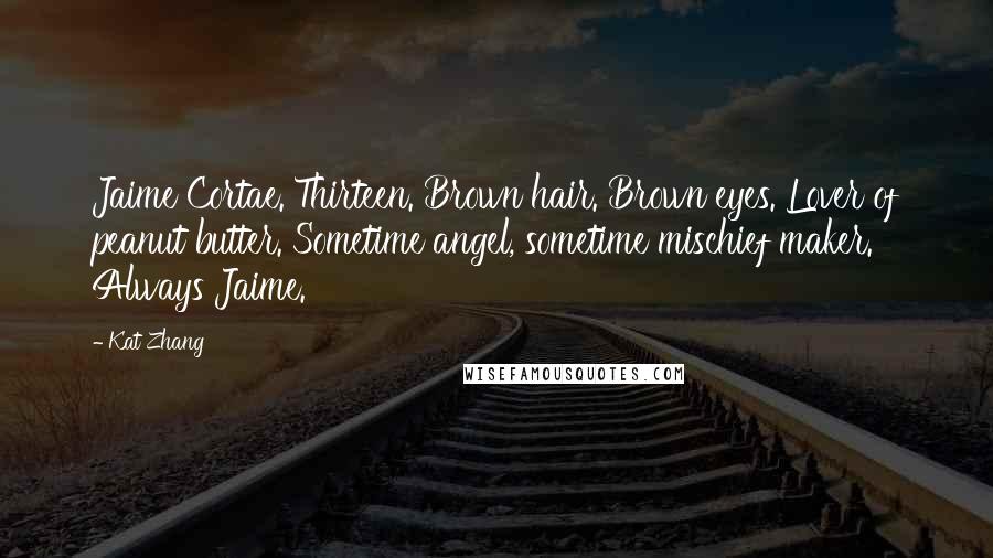 Kat Zhang Quotes: Jaime Cortae. Thirteen. Brown hair. Brown eyes. Lover of peanut butter. Sometime angel, sometime mischief maker. Always Jaime.