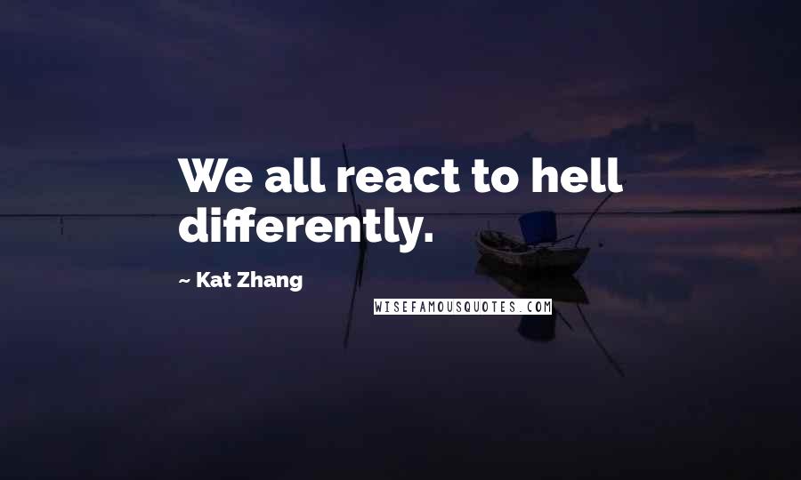 Kat Zhang Quotes: We all react to hell differently.