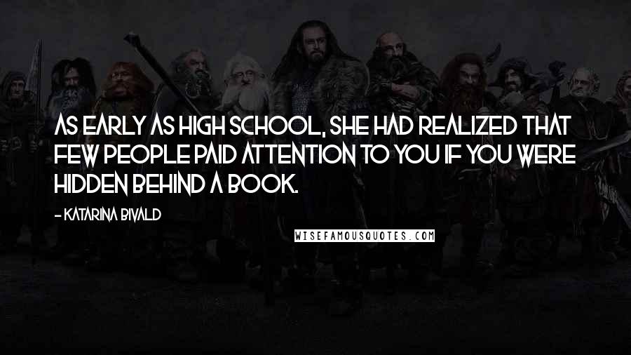 Katarina Bivald Quotes: As early as high school, she had realized that few people paid attention to you if you were hidden behind a book.