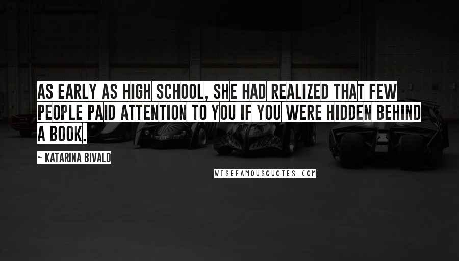 Katarina Bivald Quotes: As early as high school, she had realized that few people paid attention to you if you were hidden behind a book.