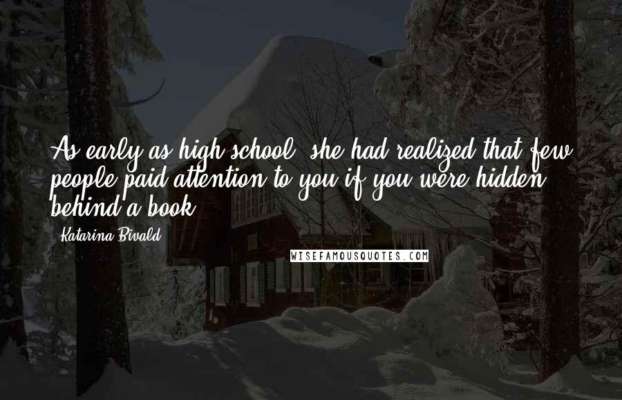 Katarina Bivald Quotes: As early as high school, she had realized that few people paid attention to you if you were hidden behind a book.