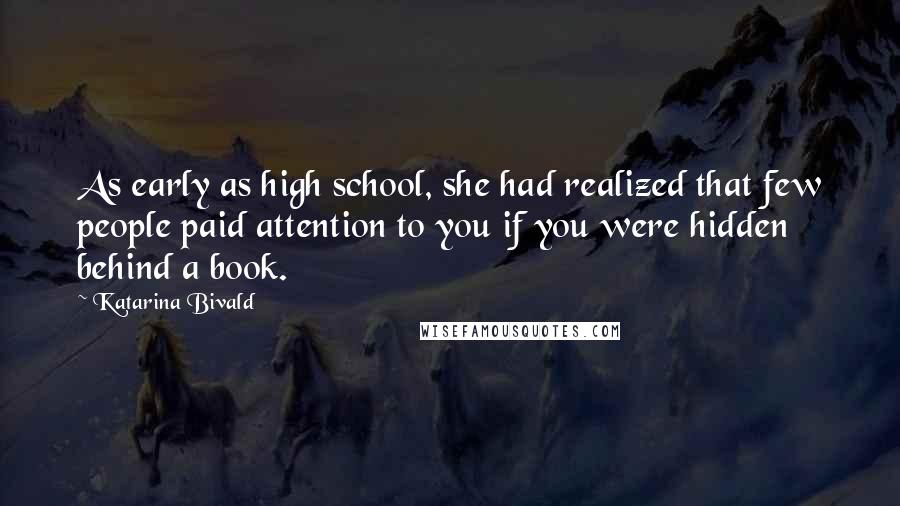 Katarina Bivald Quotes: As early as high school, she had realized that few people paid attention to you if you were hidden behind a book.