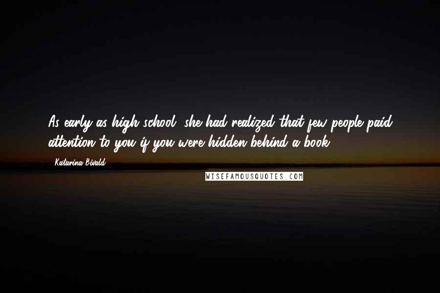 Katarina Bivald Quotes: As early as high school, she had realized that few people paid attention to you if you were hidden behind a book.