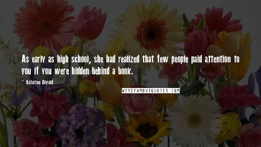 Katarina Bivald Quotes: As early as high school, she had realized that few people paid attention to you if you were hidden behind a book.