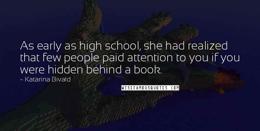 Katarina Bivald Quotes: As early as high school, she had realized that few people paid attention to you if you were hidden behind a book.