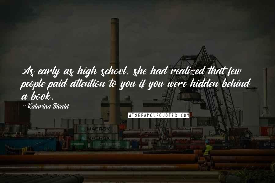 Katarina Bivald Quotes: As early as high school, she had realized that few people paid attention to you if you were hidden behind a book.