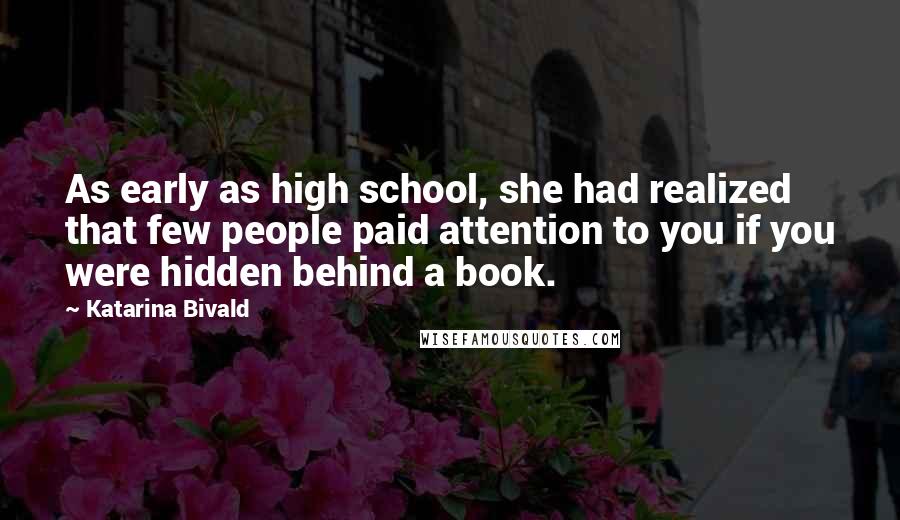 Katarina Bivald Quotes: As early as high school, she had realized that few people paid attention to you if you were hidden behind a book.