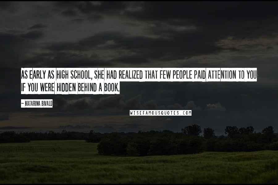 Katarina Bivald Quotes: As early as high school, she had realized that few people paid attention to you if you were hidden behind a book.