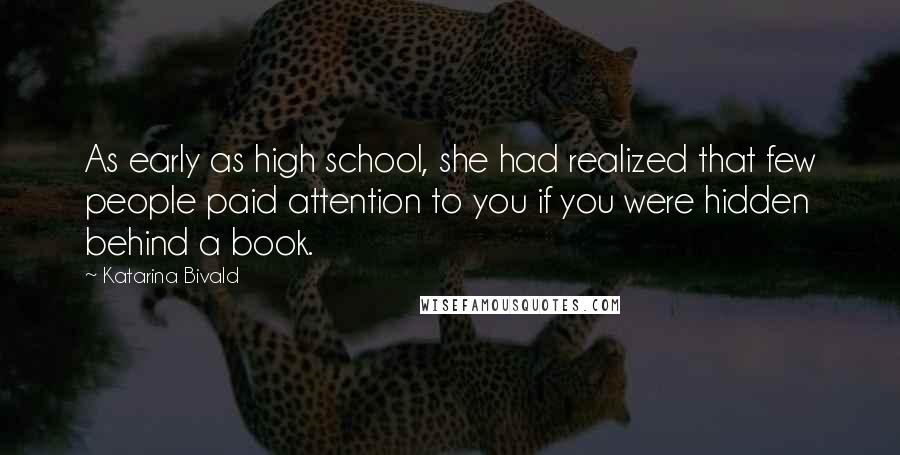 Katarina Bivald Quotes: As early as high school, she had realized that few people paid attention to you if you were hidden behind a book.