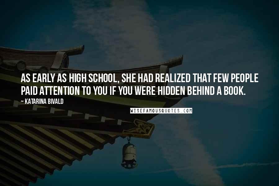 Katarina Bivald Quotes: As early as high school, she had realized that few people paid attention to you if you were hidden behind a book.