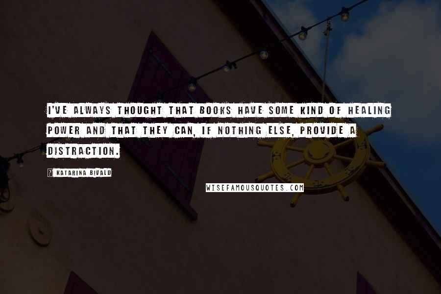 Katarina Bivald Quotes: I've always thought that books have some kind of healing power and that they can, if nothing else, provide a distraction.