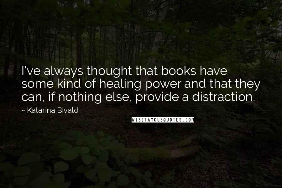 Katarina Bivald Quotes: I've always thought that books have some kind of healing power and that they can, if nothing else, provide a distraction.