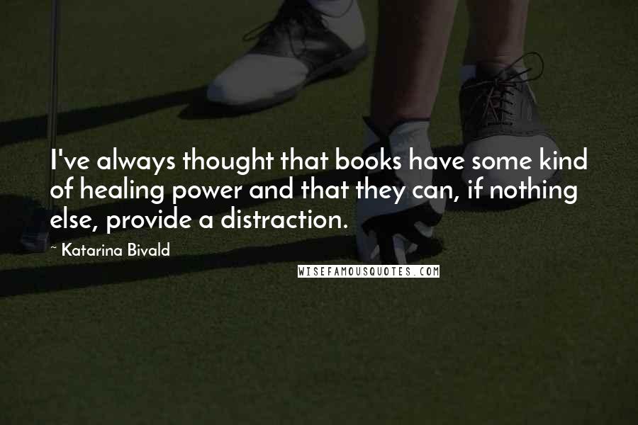 Katarina Bivald Quotes: I've always thought that books have some kind of healing power and that they can, if nothing else, provide a distraction.