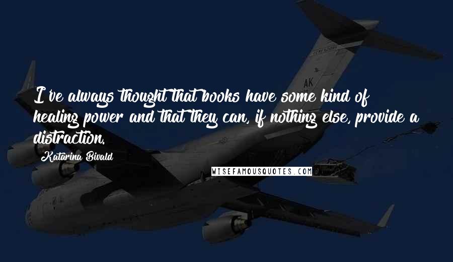 Katarina Bivald Quotes: I've always thought that books have some kind of healing power and that they can, if nothing else, provide a distraction.