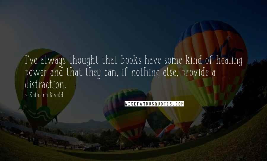 Katarina Bivald Quotes: I've always thought that books have some kind of healing power and that they can, if nothing else, provide a distraction.