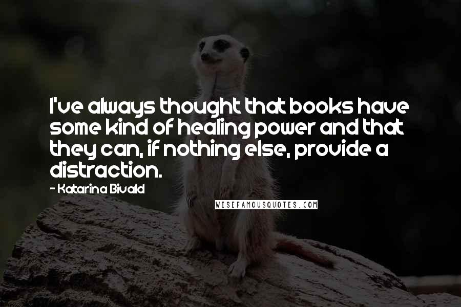 Katarina Bivald Quotes: I've always thought that books have some kind of healing power and that they can, if nothing else, provide a distraction.